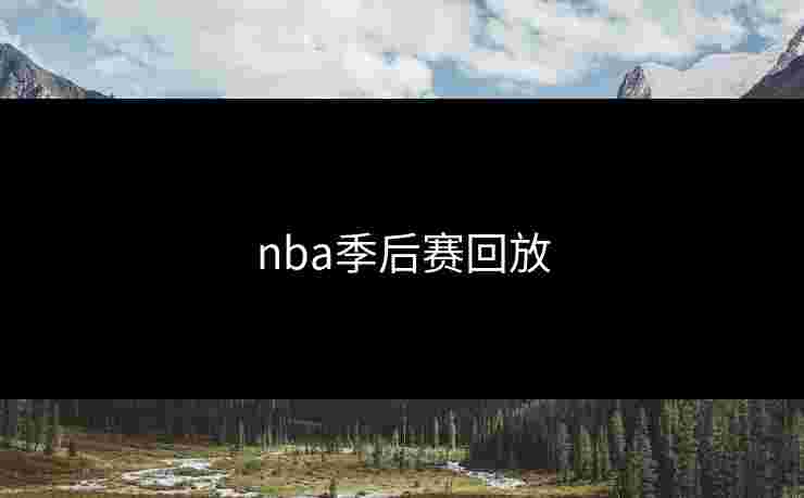 nba季后赛回放 nba季后赛回放